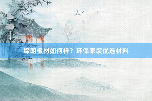 缔朗板材如何样？环保家装优选材料